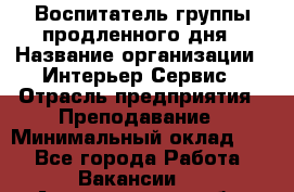 Воспитатель группы продленного дня › Название организации ­ Интерьер-Сервис › Отрасль предприятия ­ Преподавание › Минимальный оклад ­ 1 - Все города Работа » Вакансии   . Архангельская обл.,Архангельск г.